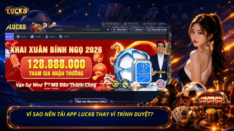 Vì Sao Nên Tải App Luck8 thay vì trình duyệt?