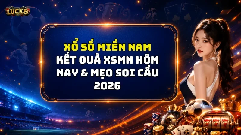 Xổ Số Miền Nam Luck8: Kết Quả XSMN Hôm Nay & Mẹo Soi Cầu 2026