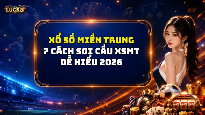 Xổ Số Miền Trung Luck8 - 7 Cách Soi Cầu XSMT Dễ Hiểu 2026